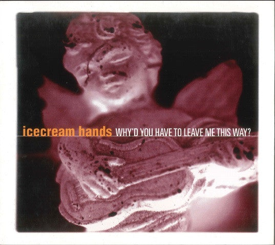 Icecream Hands - Why'd You Have To Leave Me This Way?